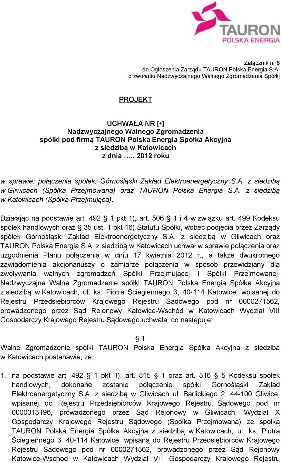 1 pkt 16) Statutu Spółki, wobec podjęcia przez Zarządy spółek Górnośląski Zakład Elektroenergetyczny S.A. z siedzibą w Gliwicach oraz TAURON Polska Energia S.A. uchwał w sprawie połączenia oraz uzgodnienia Planu połączenia w dniu 17 kwietnia 2012 r.
