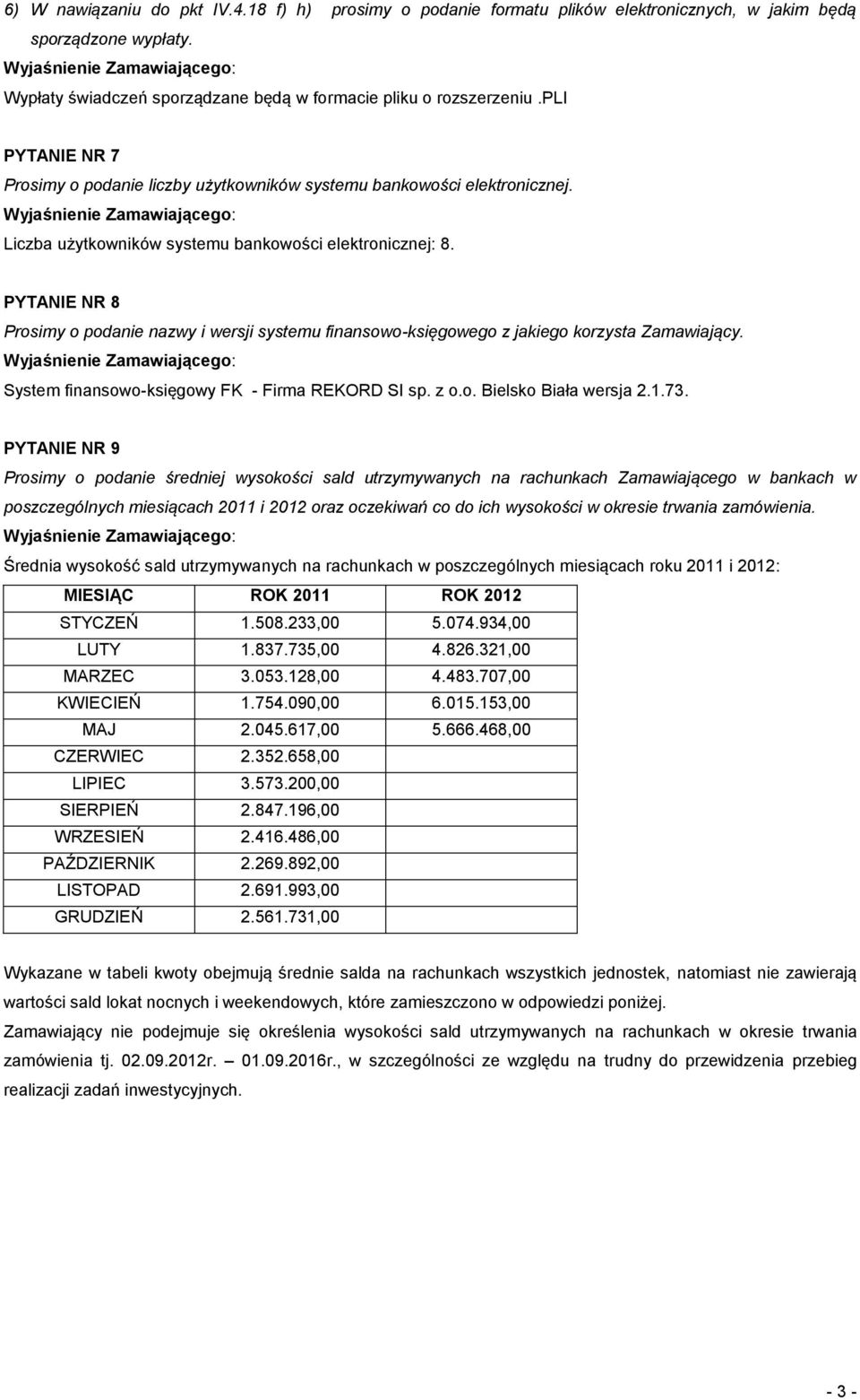 PYTANIE NR 8 Prosimy o podanie nazwy i wersji systemu finansowo-księgowego z jakiego korzysta Zamawiający. System finansowo-księgowy FK - Firma REKORD SI sp. z o.o. Bielsko Biała wersja 2.1.73.