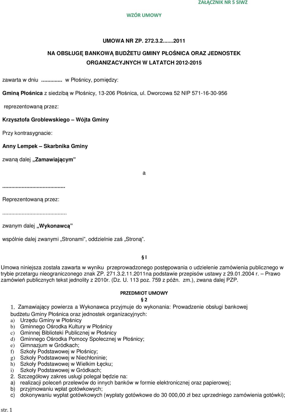 Dworcowa 52 NIP 571-16-30-956 reprezentowaną przez: Krzysztofa Groblewskiego Wójta Gminy Przy kontrasygnacie: Anny Lempek Skarbnika Gminy zwaną dalej Zamawiającym a... Reprezentowaną przez:.