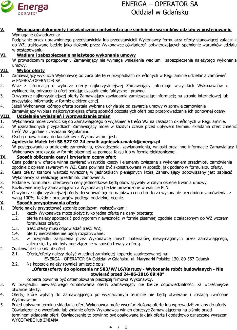 Wadium i zabezpieczenie należytego wykonania umowy W prowadzonym postępowaniu Zamawiający nie wymaga wniesienia wadium i zabezpieczenia należytego wykonania umowy. VII. Wybór oferty 1.