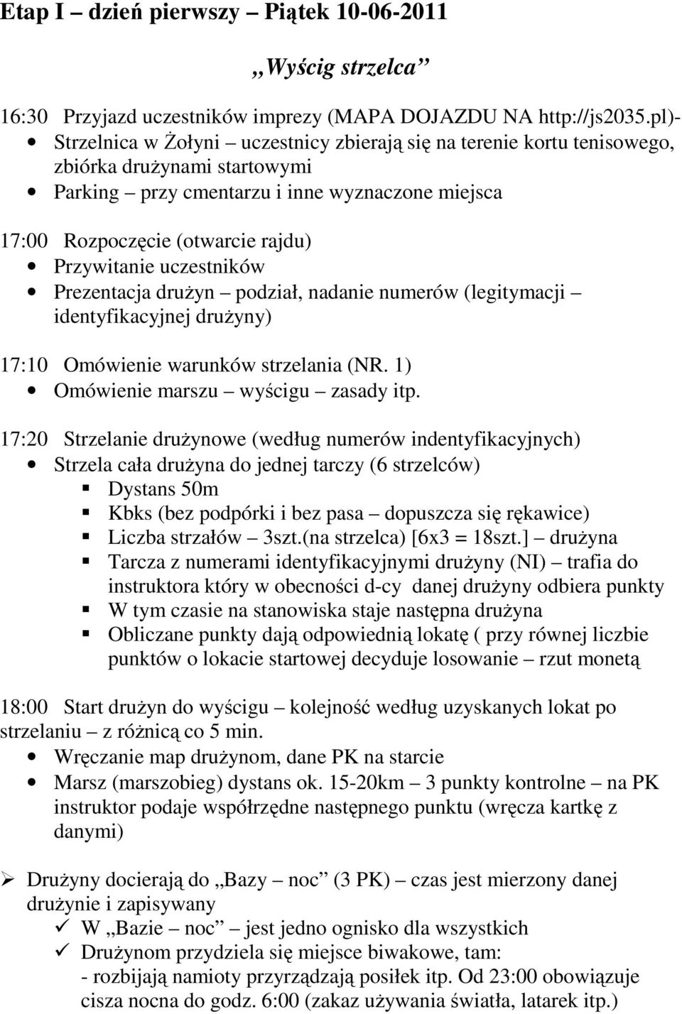 Przywitanie uczestników Prezentacja drużyn podział, nadanie numerów (legitymacji identyfikacyjnej drużyny) 17:10 Omówienie warunków strzelania (NR. 1) Omówienie marszu wyścigu zasady itp.
