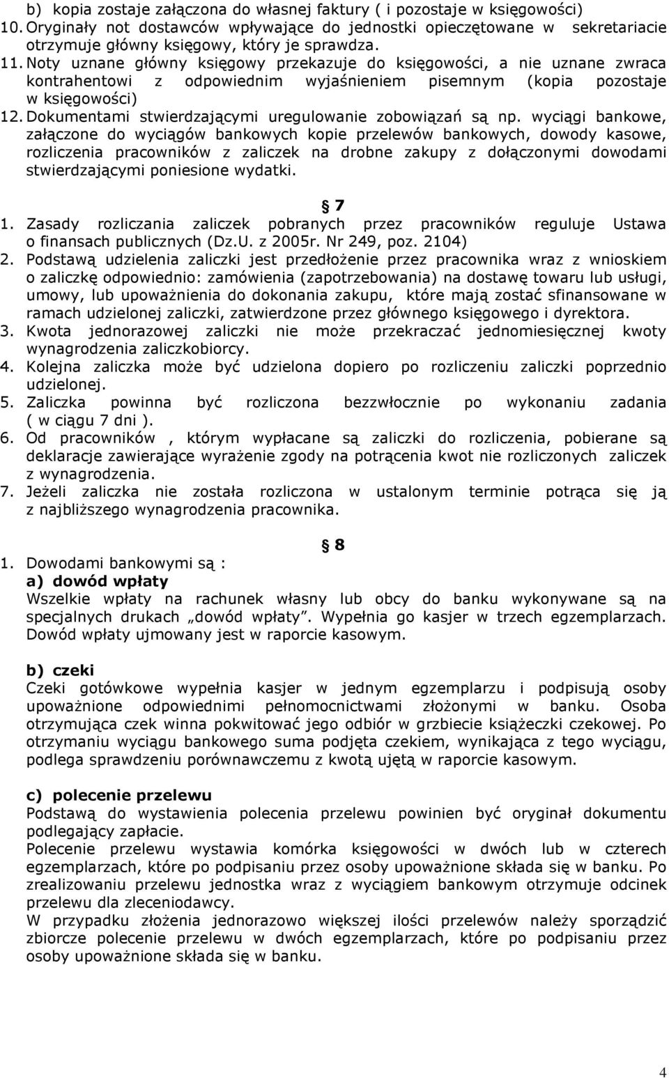 Noty uznane główny księgowy przekazuje do księgowości, a nie uznane zwraca kontrahentowi z odpowiednim wyjaśnieniem pisemnym (kopia pozostaje w księgowości) 12.