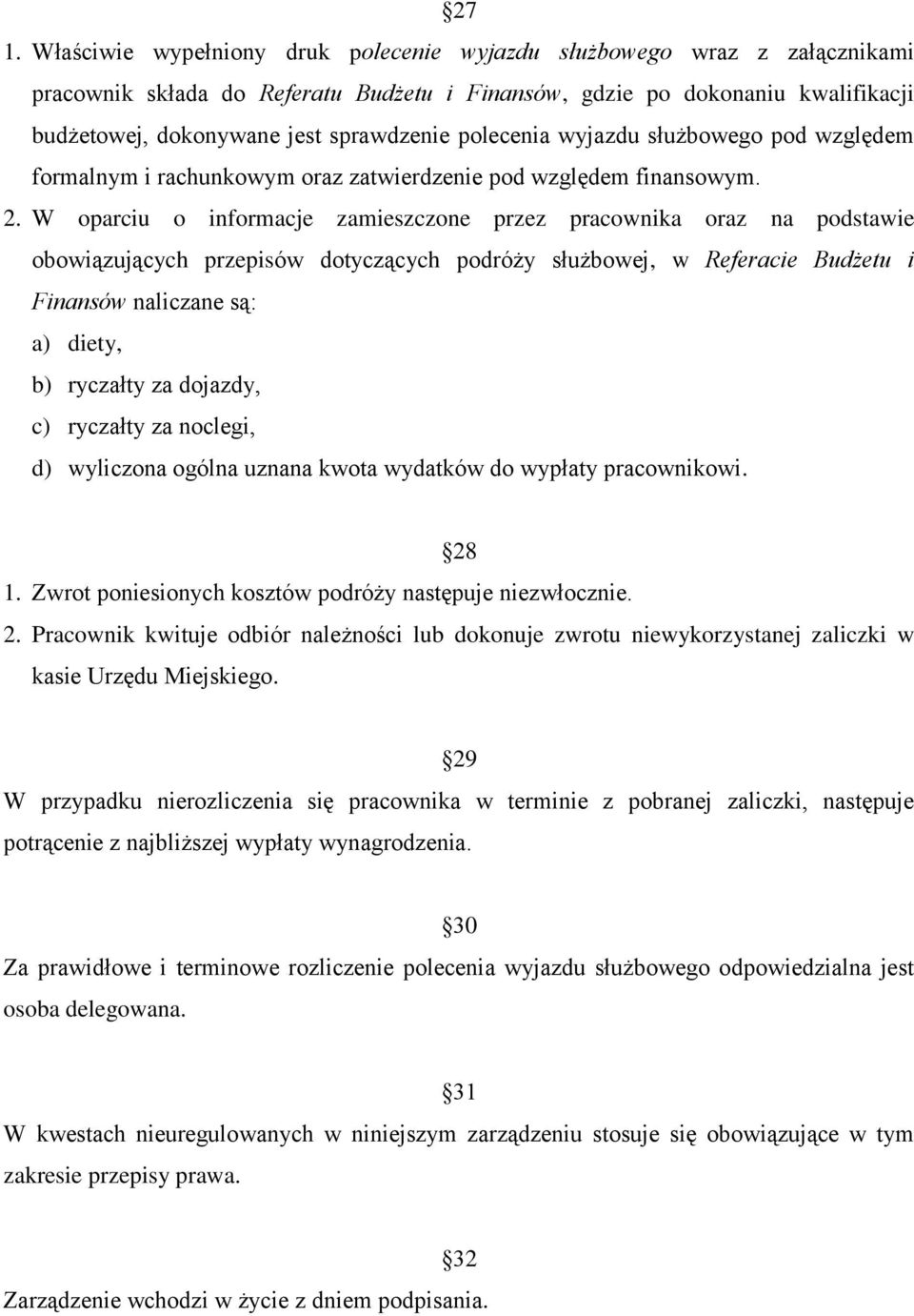 W oparciu o informacje zamieszczone przez pracownika oraz na podstawie obowiązujących przepisów dotyczących podróży służbowej, w Referacie Budżetu i Finansów naliczane są: a) diety, b) ryczałty za