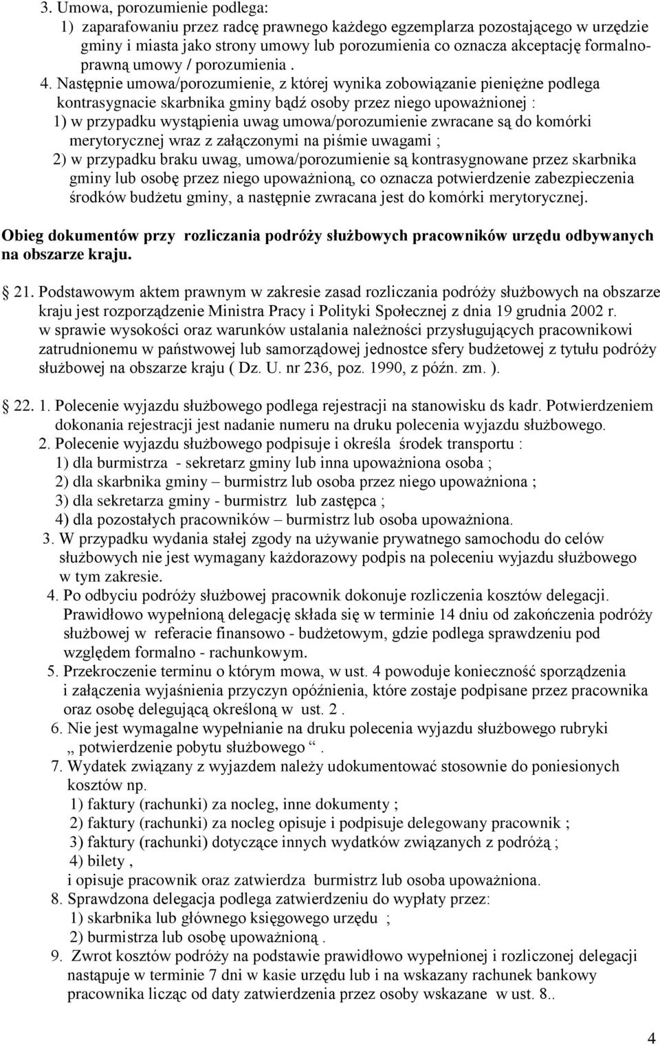 Następnie umowa/porozumienie, z której wynika zobowiązanie pieniężne podlega kontrasygnacie skarbnika gminy bądź osoby przez niego upoważnionej : 1) w przypadku wystąpienia uwag umowa/porozumienie