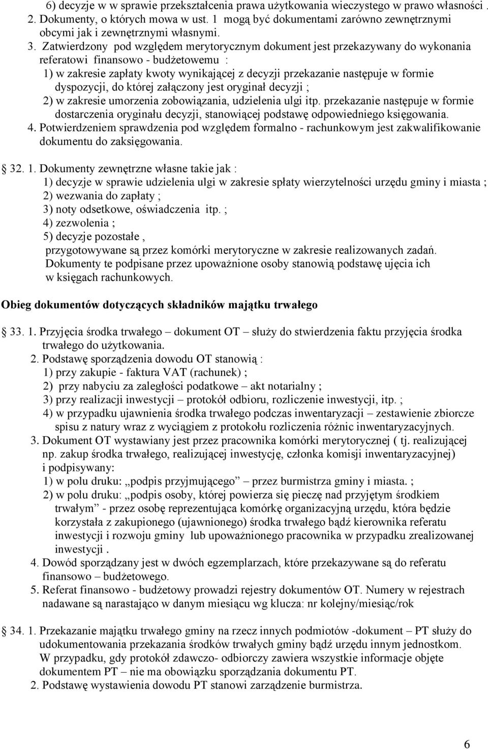 Zatwierdzony pod względem merytorycznym dokument jest przekazywany do wykonania referatowi finansowo - budżetowemu : 1) w zakresie zapłaty kwoty wynikającej z decyzji przekazanie następuje w formie