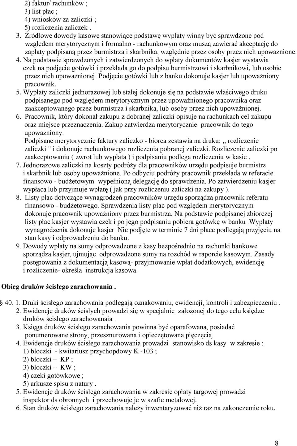 Źródłowe dowody kasowe stanowiące podstawę wypłaty winny być sprawdzone pod względem merytorycznym i formalno - rachunkowym oraz muszą zawierać akceptację do zapłaty podpisaną przez burmistrza i