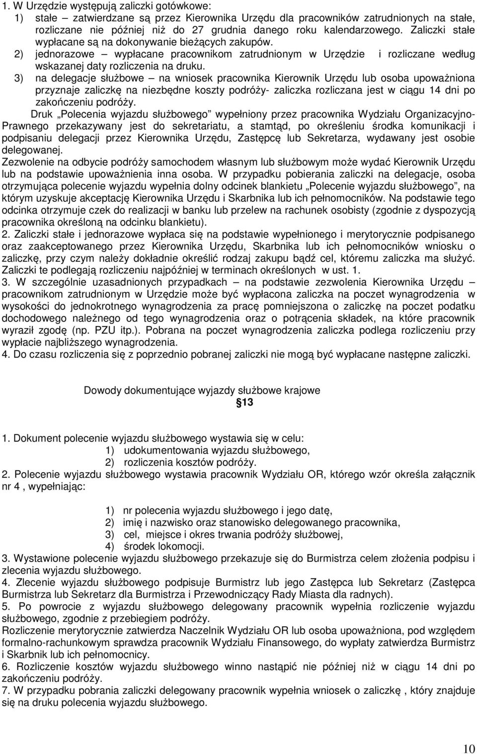 3) na delegacje służbowe na wniosek pracownika Kierownik Urzędu lub osoba upoważniona przyznaje zaliczkę na niezbędne koszty podróży- zaliczka rozliczana jest w ciągu 14 dni po zakończeniu podróży.