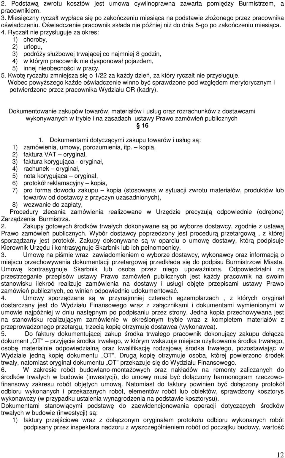 Ryczałt nie przysługuje za okres: 1) choroby, 2) urlopu, 3) podróży służbowej trwającej co najmniej 8 godzin, 4) w którym pracownik nie dysponował pojazdem, 5)