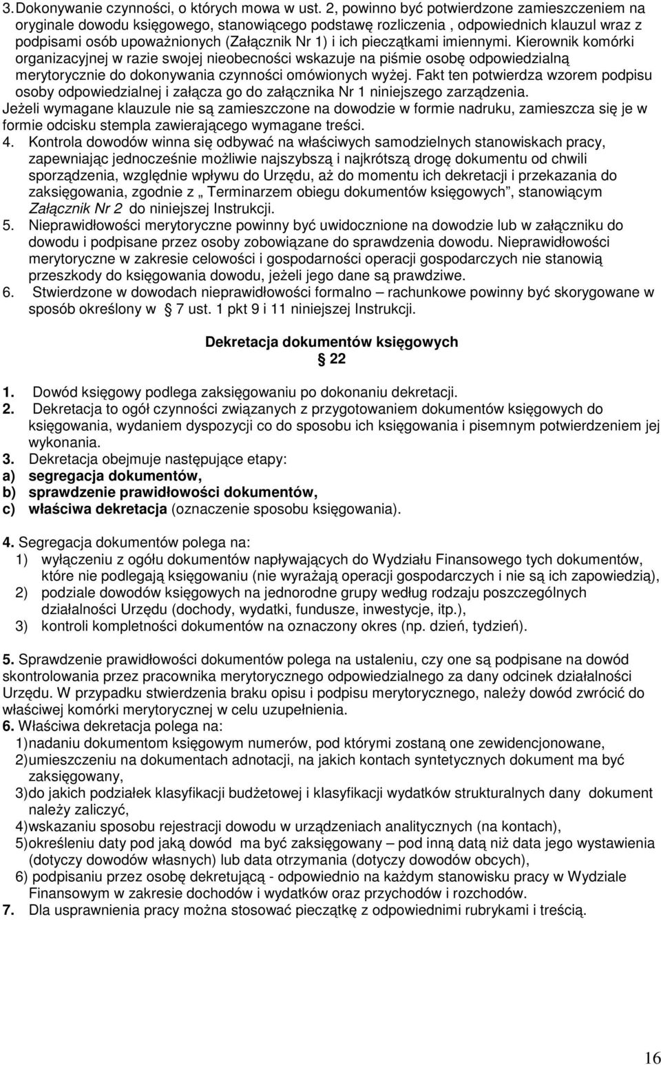 pieczątkami imiennymi. Kierownik komórki organizacyjnej w razie swojej nieobecności wskazuje na piśmie osobę odpowiedzialną merytorycznie do dokonywania czynności omówionych wyżej.