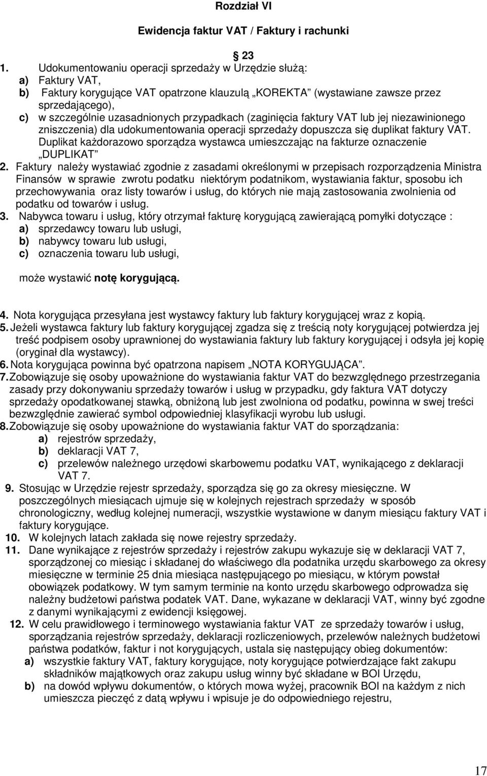 przypadkach (zaginięcia faktury VAT lub jej niezawinionego zniszczenia) dla udokumentowania operacji sprzedaży dopuszcza się duplikat faktury VAT.