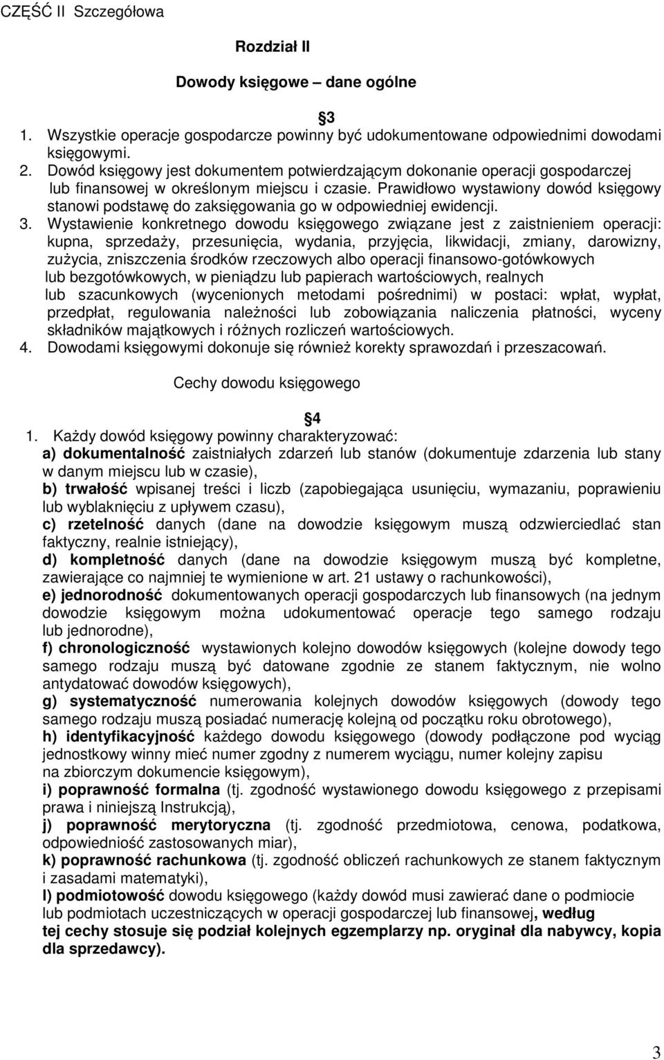 Prawidłowo wystawiony dowód księgowy stanowi podstawę do zaksięgowania go w odpowiedniej ewidencji. 3.