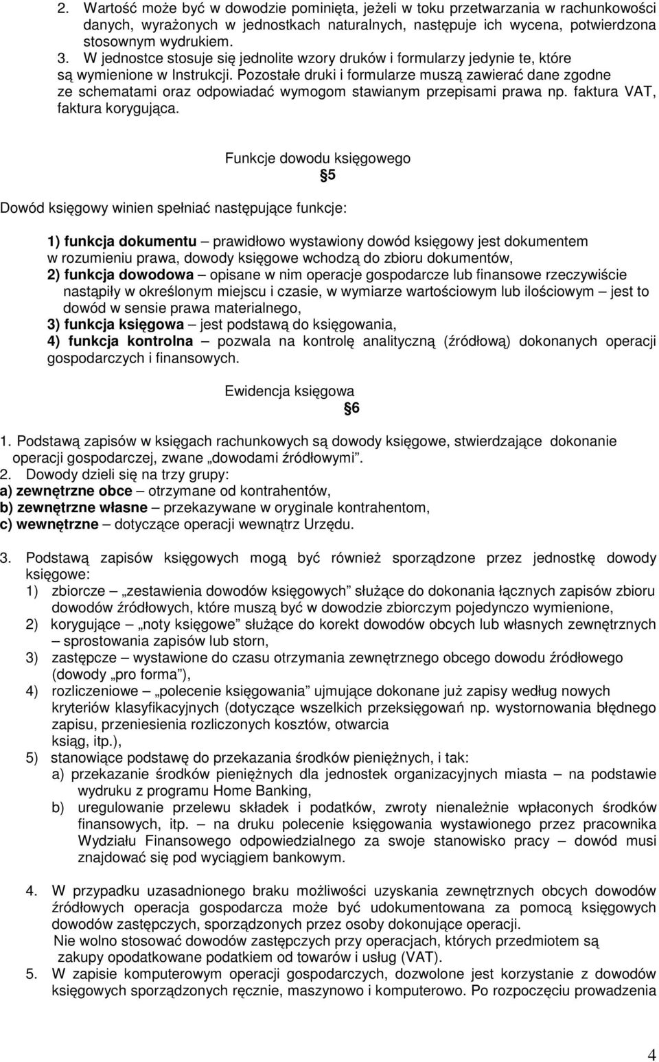 Pozostałe druki i formularze muszą zawierać dane zgodne ze schematami oraz odpowiadać wymogom stawianym przepisami prawa np. faktura VAT, faktura korygująca.