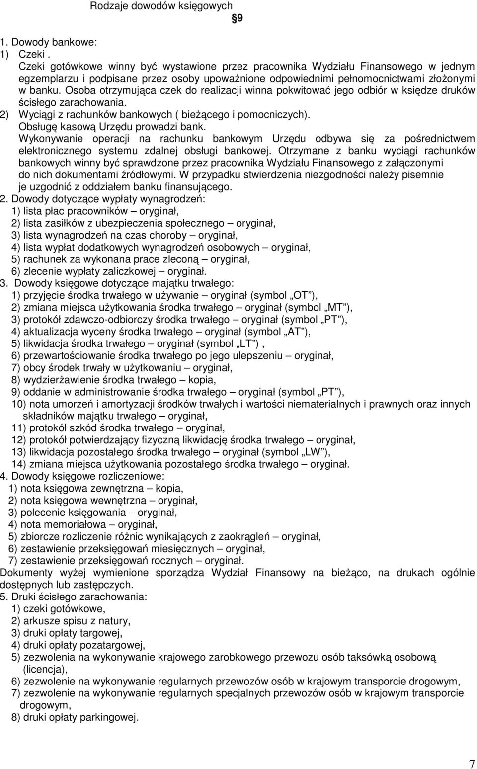 Osoba otrzymująca czek do realizacji winna pokwitować jego odbiór w księdze druków ścisłego zarachowania. 2) Wyciągi z rachunków bankowych ( bieżącego i pomocniczych).