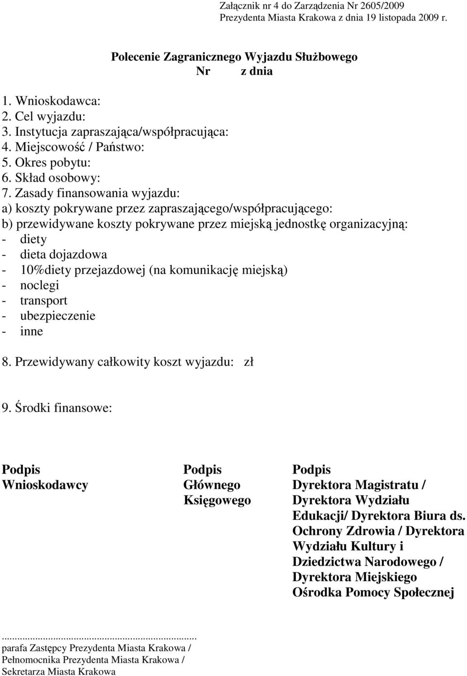 Zasady finansowania wyjazdu: a) koszty pokrywane przez zapraszającego/współpracującego: b) przewidywane koszty pokrywane przez miejską jednostkę organizacyjną: - diety - dieta dojazdowa - 10%diety