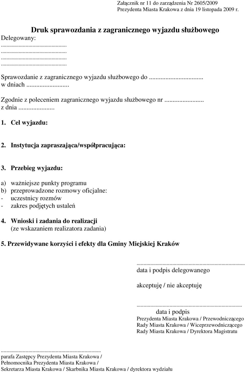 Przebieg wyjazdu: a) waŝniejsze punkty programu b) przeprowadzone rozmowy oficjalne: - uczestnicy rozmów - zakres podjętych ustaleń 4.