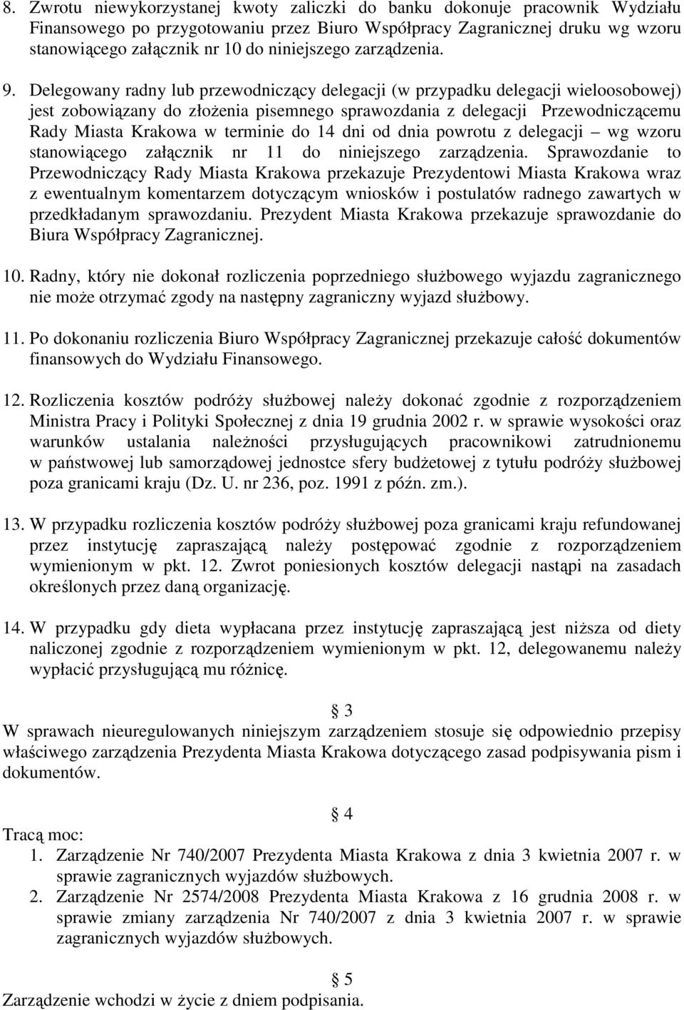 Delegowany radny lub przewodniczący delegacji (w przypadku delegacji wieloosobowej) jest zobowiązany do złoŝenia pisemnego sprawozdania z delegacji Przewodniczącemu Rady Miasta Krakowa w terminie do