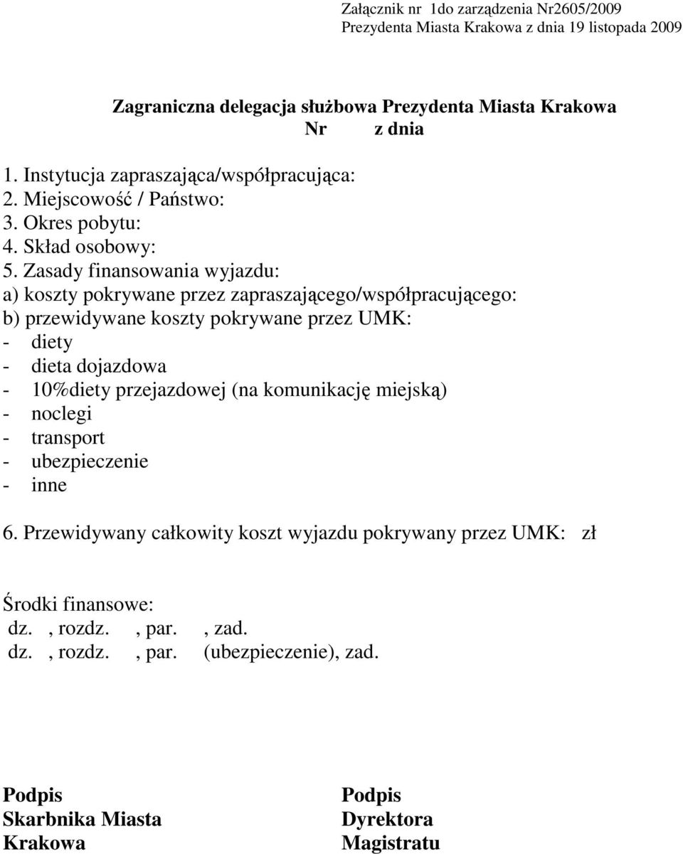 Zasady finansowania wyjazdu: a) koszty pokrywane przez zapraszającego/współpracującego: b) przewidywane koszty pokrywane przez UMK: - diety - dieta dojazdowa - 10%diety