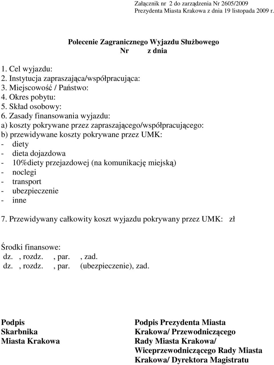 Zasady finansowania wyjazdu: a) koszty pokrywane przez zapraszającego/współpracującego: b) przewidywane koszty pokrywane przez UMK: - diety - dieta dojazdowa - 10%diety przejazdowej (na