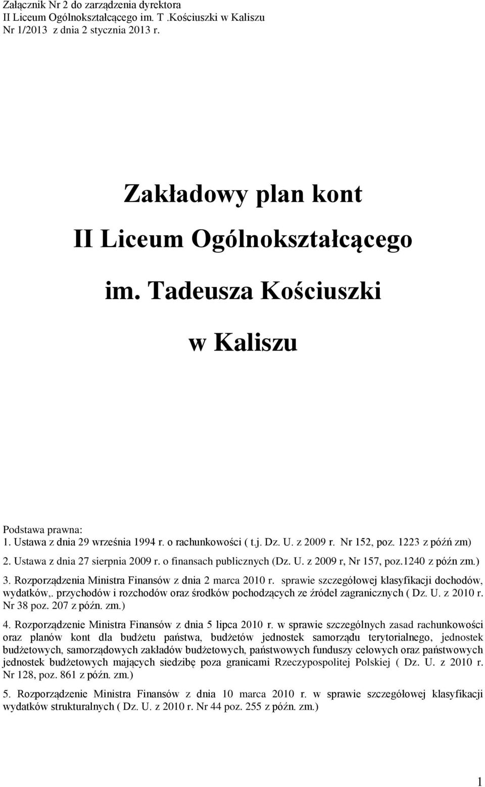 o finansach publicznych (Dz. U. z 009 r, Nr 57, poz.40 z późn zm.). Rozporządzenia Ministra Finansów z dnia marca 00 r. sprawie szczegółowej klasyfikacji dochodów, wydatków,.