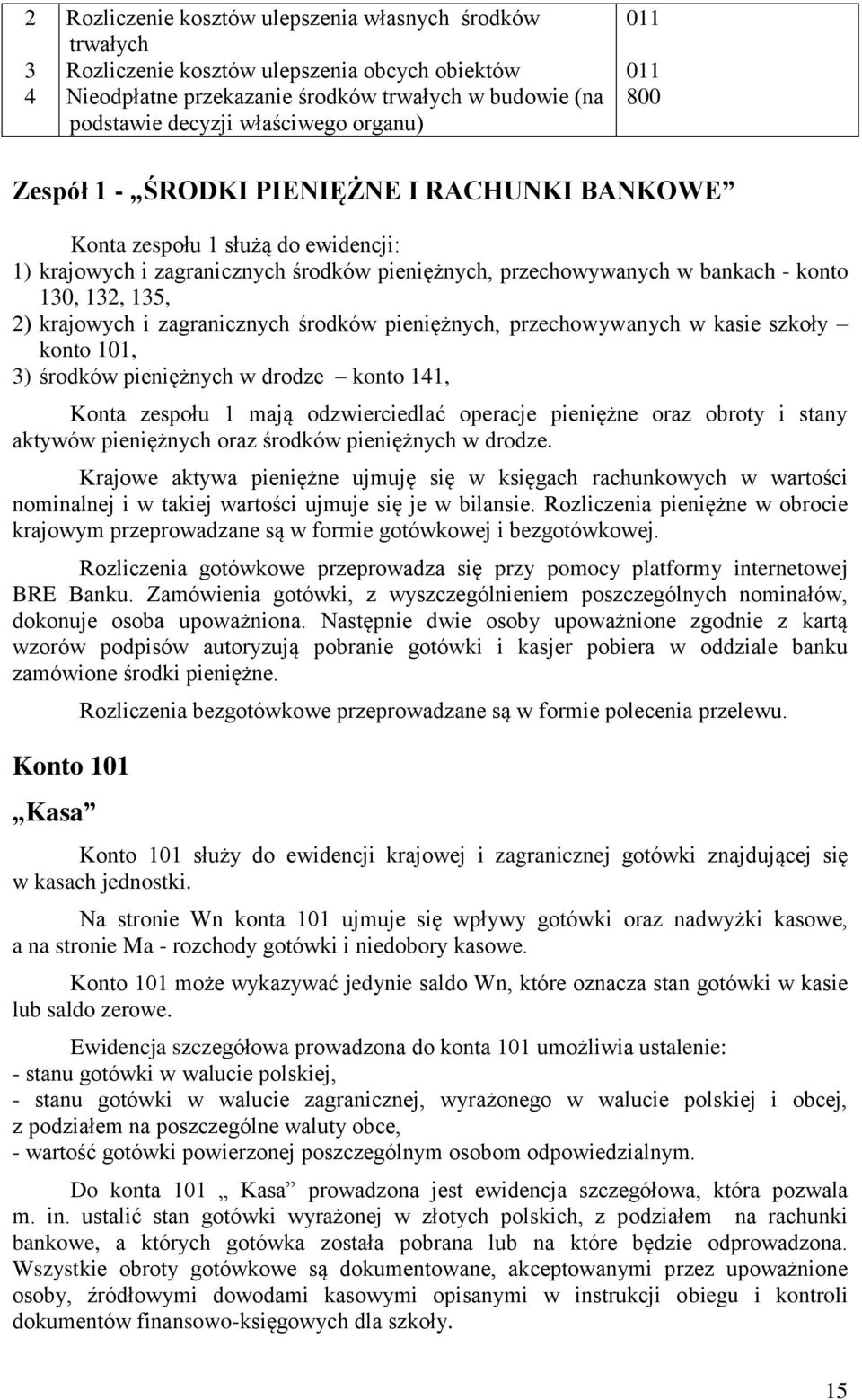 zagranicznych środków pieniężnych, przechowywanych w kasie szkoły konto 0, ) środków pieniężnych w drodze konto 4, Konta zespołu mają odzwierciedlać operacje pieniężne oraz obroty i stany aktywów