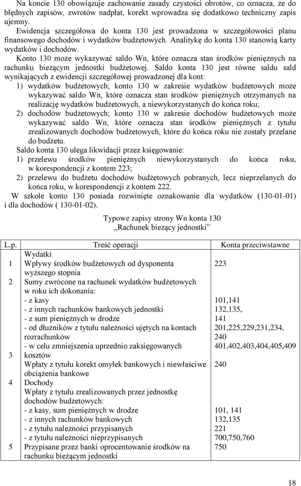 Konto 0 może wykazywać saldo Wn, które oznacza stan środków pieniężnych na rachunku bieżącym jednostki budżetowej.