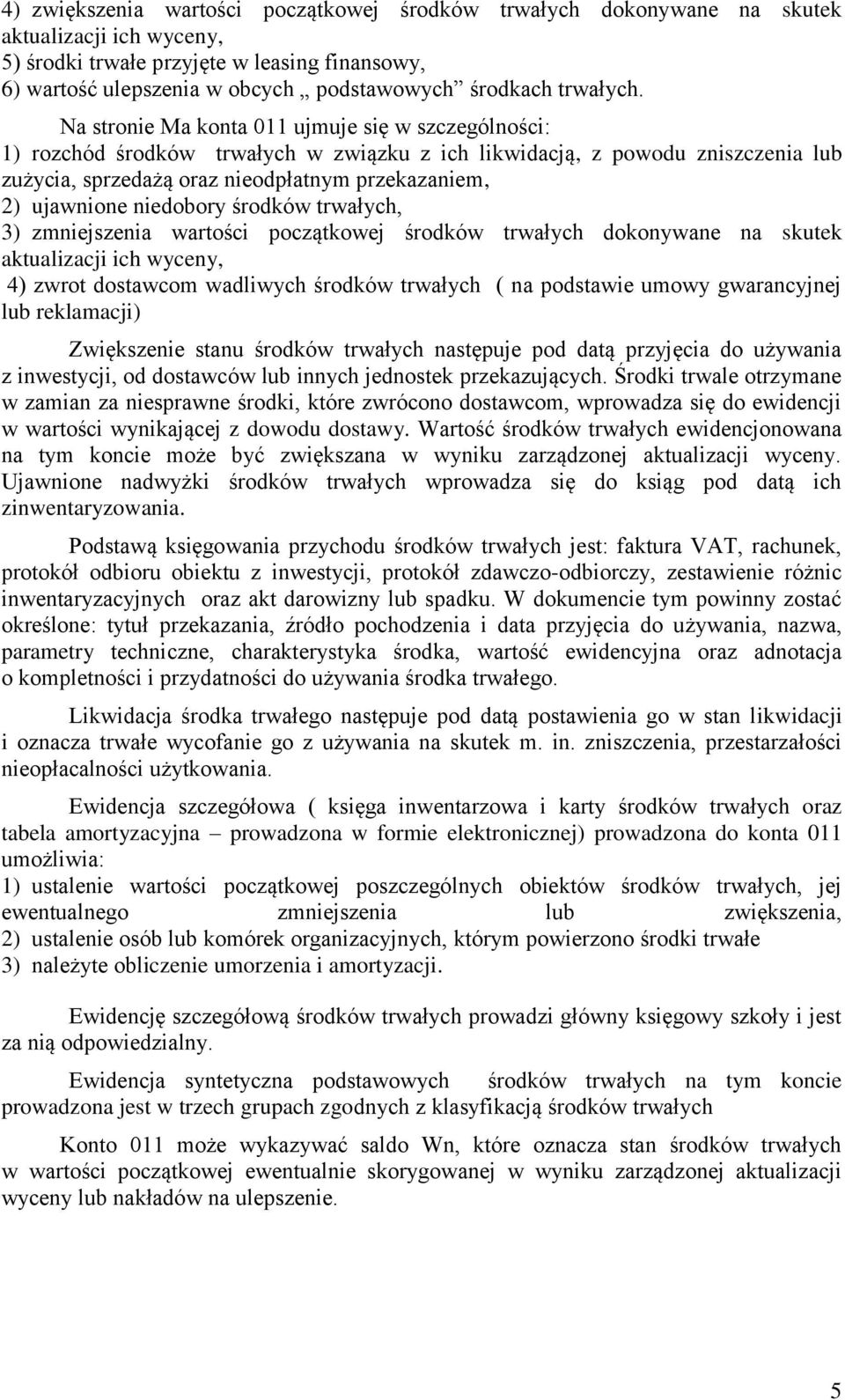 Na stronie Ma konta 0 ujmuje się w szczególności: ) rozchód środków trwałych w związku z ich likwidacją, z powodu zniszczenia lub zużycia, sprzedażą oraz nieodpłatnym przekazaniem, ) ujawnione
