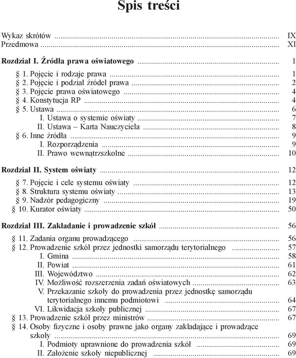 System oświaty... 12 7. Pojęcie i cele systemu oświaty... 12 8. Struktura systemu oświaty... 13 9. Nadzór pedagogiczny... 19 10. Kurator oświaty... 50 Rozdział III. Zakładanie i prowadzenie szkół.