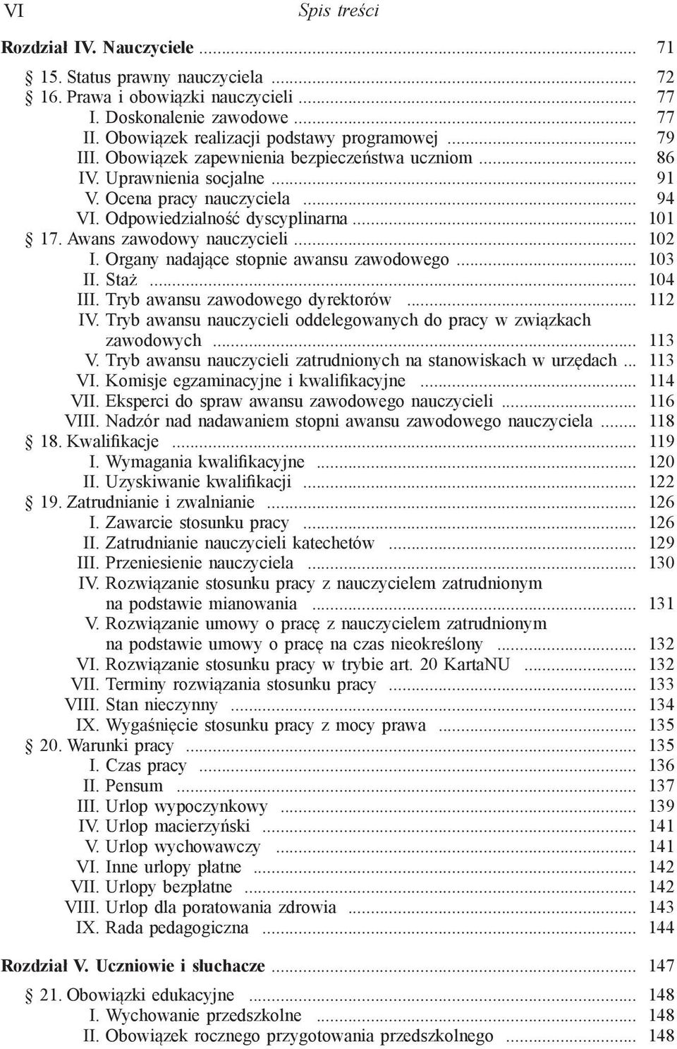 .. 102 I. Organy nadające stopnie awansu zawodowego... 103 II. Staż... 104 III. Tryb awansu zawodowego dyrektorów... 112 IV. Tryb awansu nauczycieli oddelegowanych do pracy w związkach zawodowych.