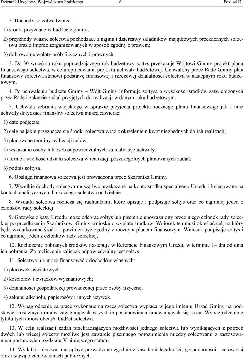 sposób zgodny z prawem; 3) dobrowolne wpłaty osób fizycznych i prawnych. 3. Do 30 września roku poprzedzającego rok budżetowy sołtys przekazuje Wójtowi Gminy projekt planu finansowego sołectwa, w celu opracowania projektu uchwały budżetowej.