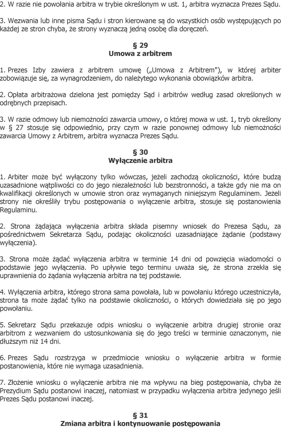 Prezes Izby zawiera z arbitrem umowę ( Umowa z Arbitrem"), w której arbiter zobowiązuje się, za wynagrodzeniem, do należytego wykonania obowiązków arbitra. 2.