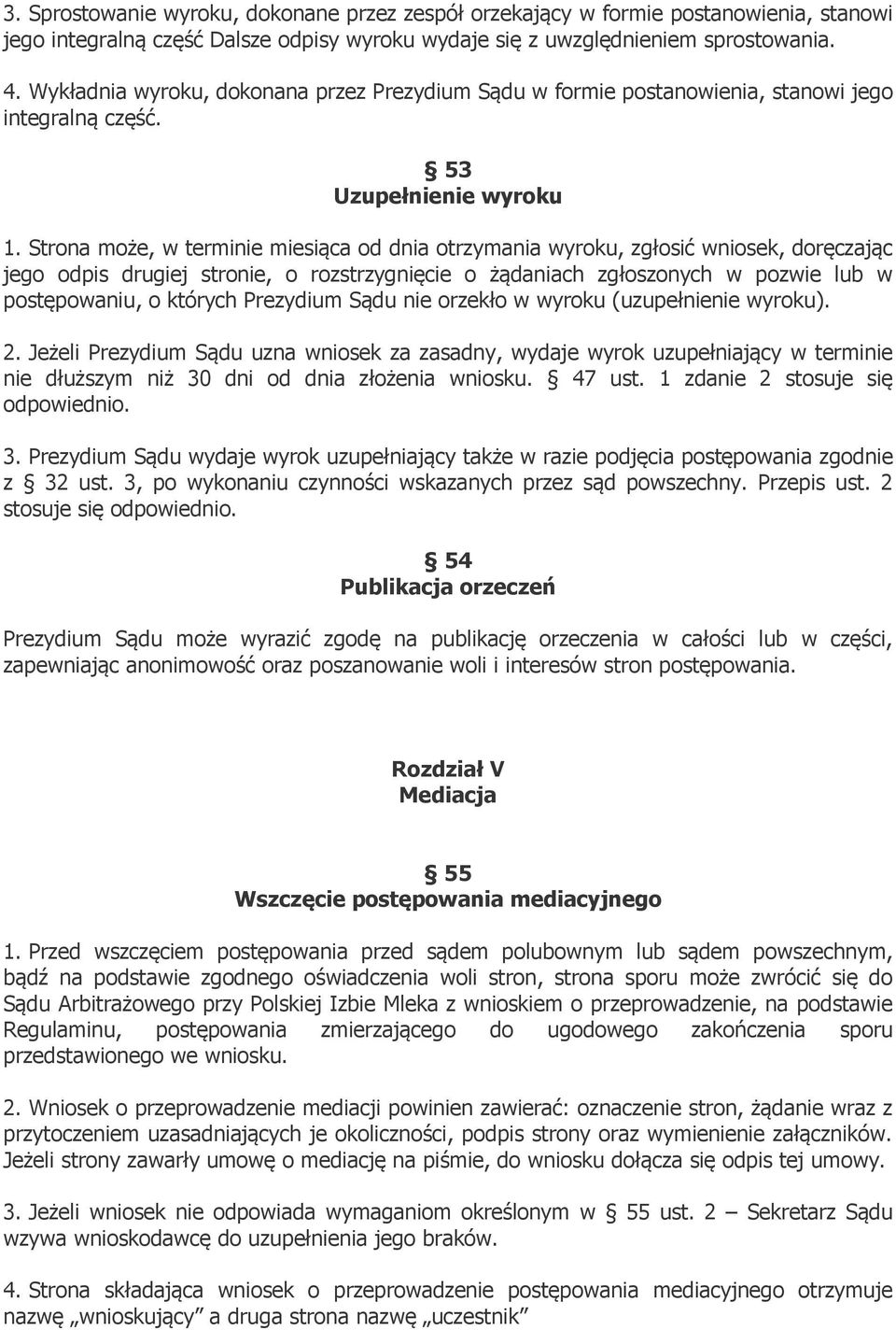 Strona może, w terminie miesiąca od dnia otrzymania wyroku, zgłosić wniosek, doręczając jego odpis drugiej stronie, o rozstrzygnięcie o żądaniach zgłoszonych w pozwie lub w postępowaniu, o których