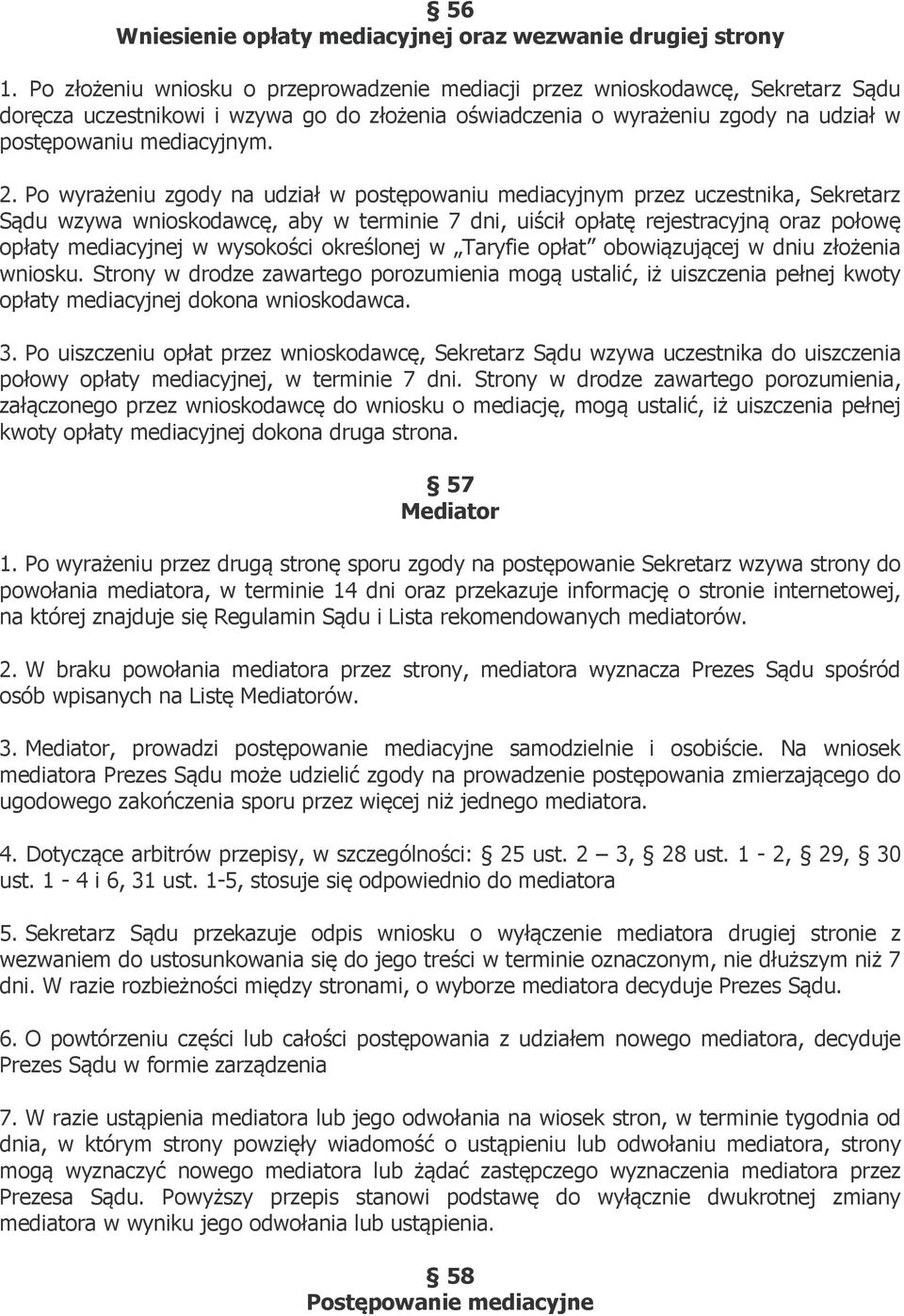 Po wyrażeniu zgody na udział w postępowaniu mediacyjnym przez uczestnika, Sekretarz Sądu wzywa wnioskodawcę, aby w terminie 7 dni, uiścił opłatę rejestracyjną oraz połowę opłaty mediacyjnej w