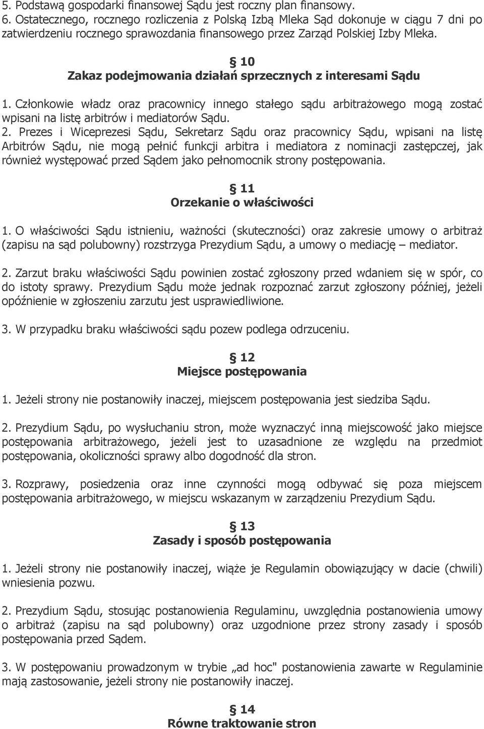 10 Zakaz podejmowania działań sprzecznych z interesami Sądu 1. Członkowie władz oraz pracownicy innego stałego sądu arbitrażowego mogą zostać wpisani na listę arbitrów i mediatorów Sądu. 2.