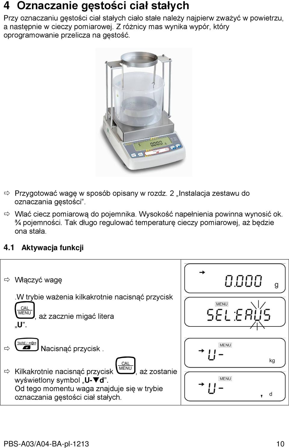 Wysokość napełnienia powinna wynosić ok. ¾ pojemności. Tak długo regulować temperaturę cieczy pomiarowej, aż będzie ona stała. 4.1 Aktywacja funkcji Włączyć wagę.