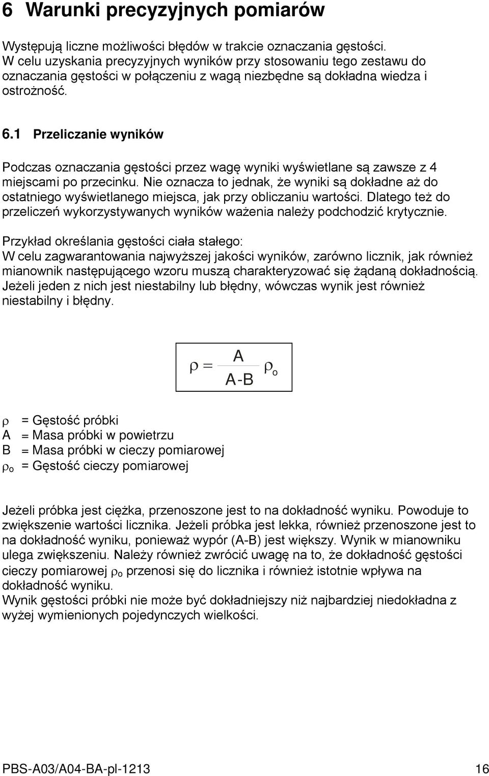 1 Przeliczanie wyników Podczas oznaczania gęstości przez wagę wyniki wyświetlane są zawsze z 4 miejscami po przecinku.