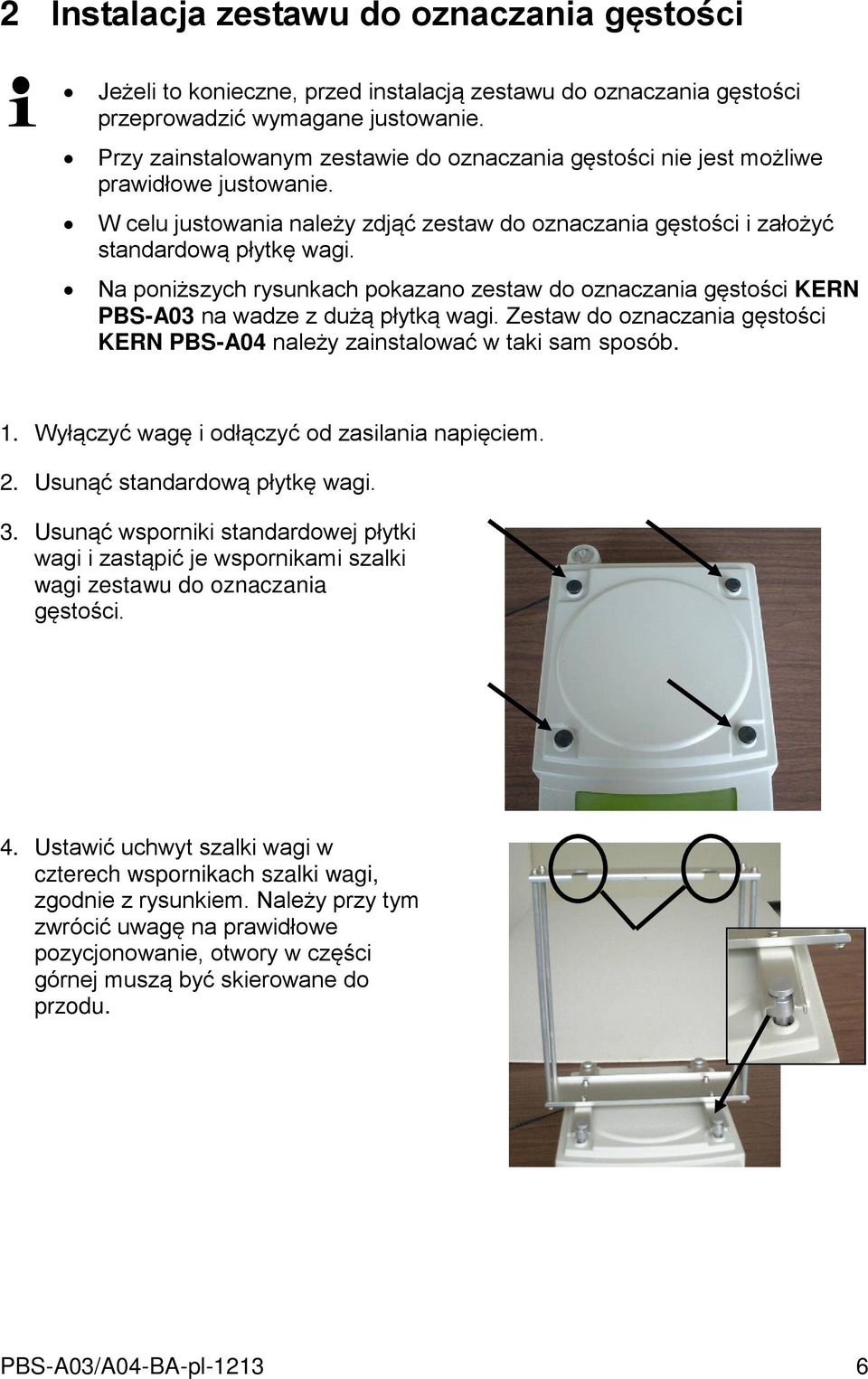 Na poniższych rysunkach pokazano zestaw do oznaczania gęstości KERN PBS-A03 na wadze z dużą płytką wagi. Zestaw do oznaczania gęstości KERN PBS-A04 należy zainstalować w taki sam sposób. 1.