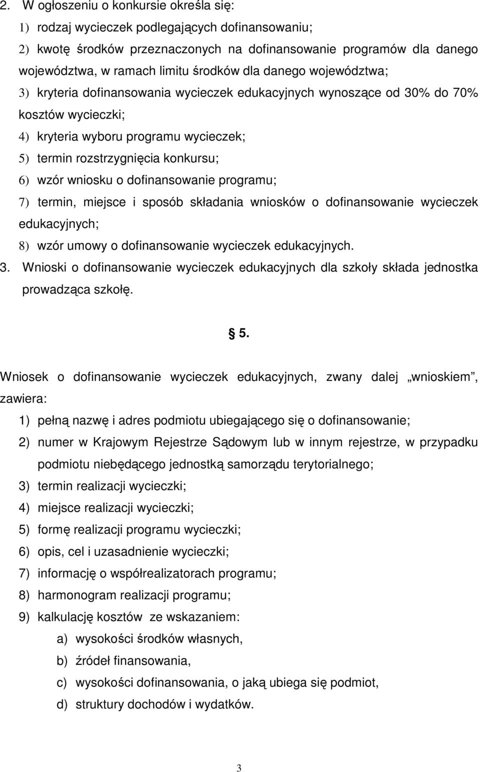 wniosku o dofinansowanie programu; 7) termin, miejsce i sposób składania wniosków o dofinansowanie wycieczek edukacyjnych; 8) wzór umowy o dofinansowanie wycieczek edukacyjnych. 3.