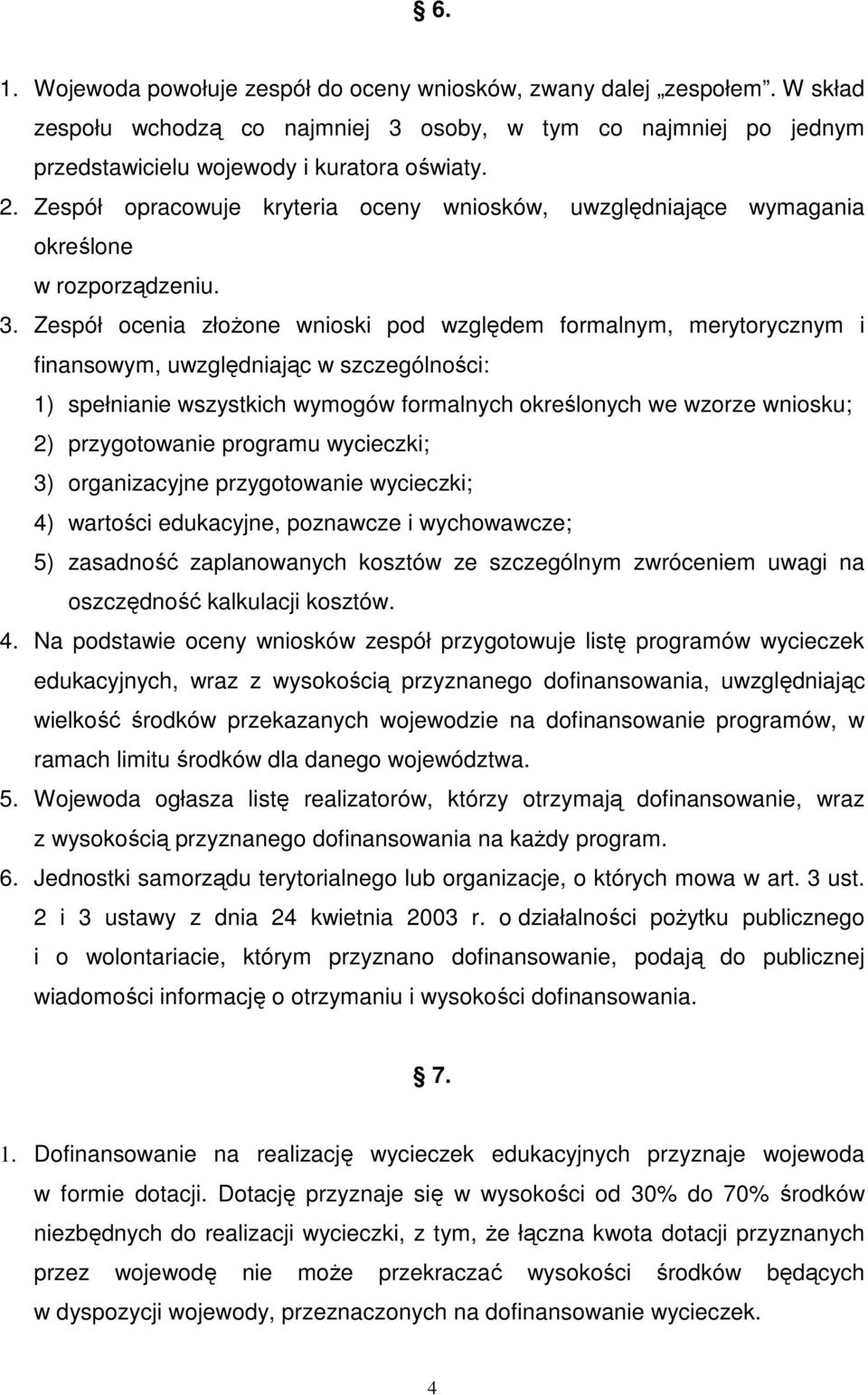 Zespół ocenia złoŝone wnioski pod względem formalnym, merytorycznym i finansowym, uwzględniając w szczególności: 1) spełnianie wszystkich wymogów formalnych określonych we wzorze wniosku; 2)