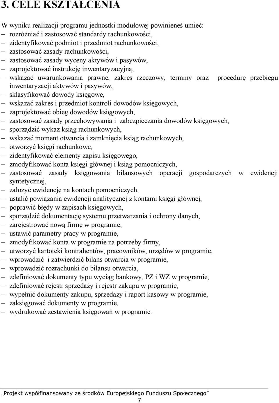 inwentaryzacji aktywów i pasywów, sklasyfikować dowody księgowe, wskazać zakres i przedmiot kontroli dowodów księgowych, zaprojektować obieg dowodów księgowych, zastosować zasady przechowywania i
