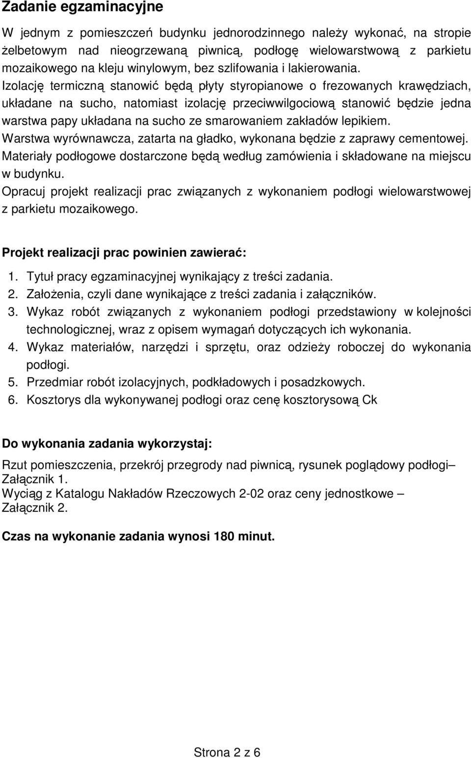 Izolację termiczną stanowić będą płyty styropianowe o frezowanych krawędziach, układane na sucho, natomiast izolację przeciwwilgociową stanowić będzie jedna warstwa papy układana na sucho ze