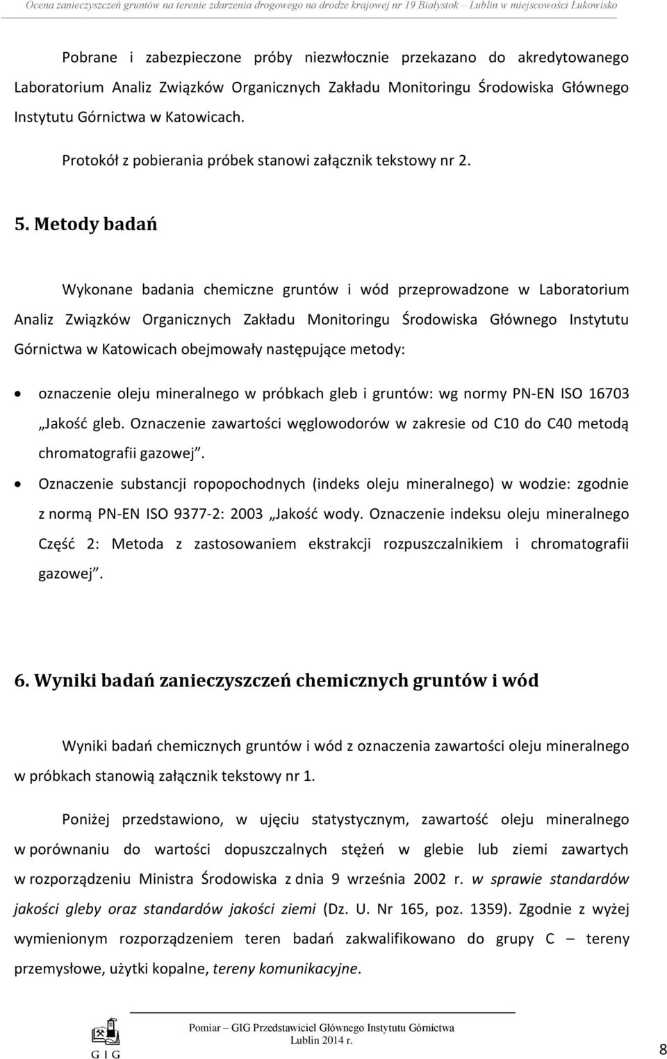 Metody badań Wykonane badania chemiczne gruntów i wód przeprowadzone w Laboratorium Analiz Związków Organicznych Zakładu Monitoringu Środowiska Głównego Instytutu Górnictwa w Katowicach obejmowały