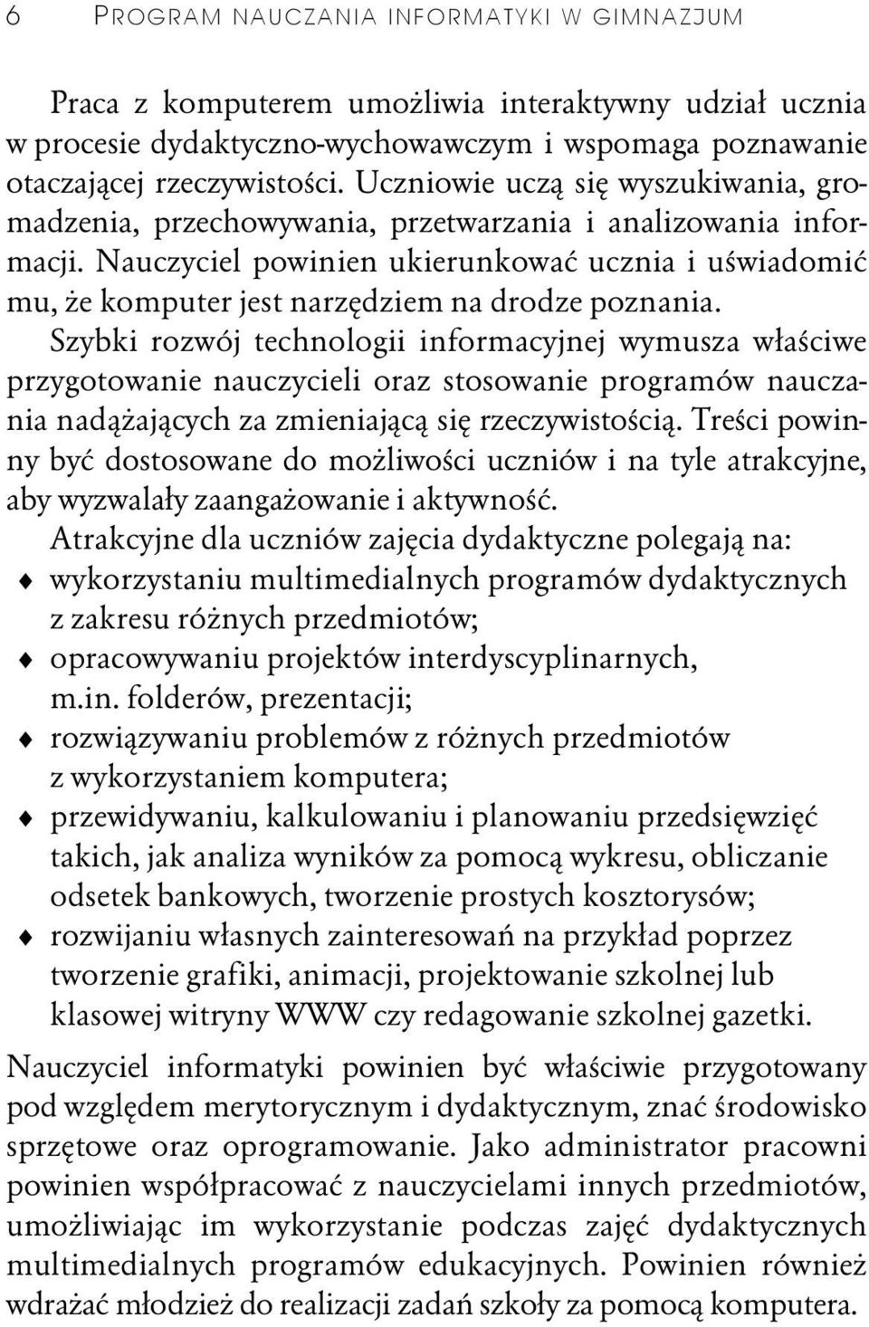 Nauczyciel powinien ukierunkować ucznia i uświadomić mu, że komputer jest narzędziem na drodze poznania.