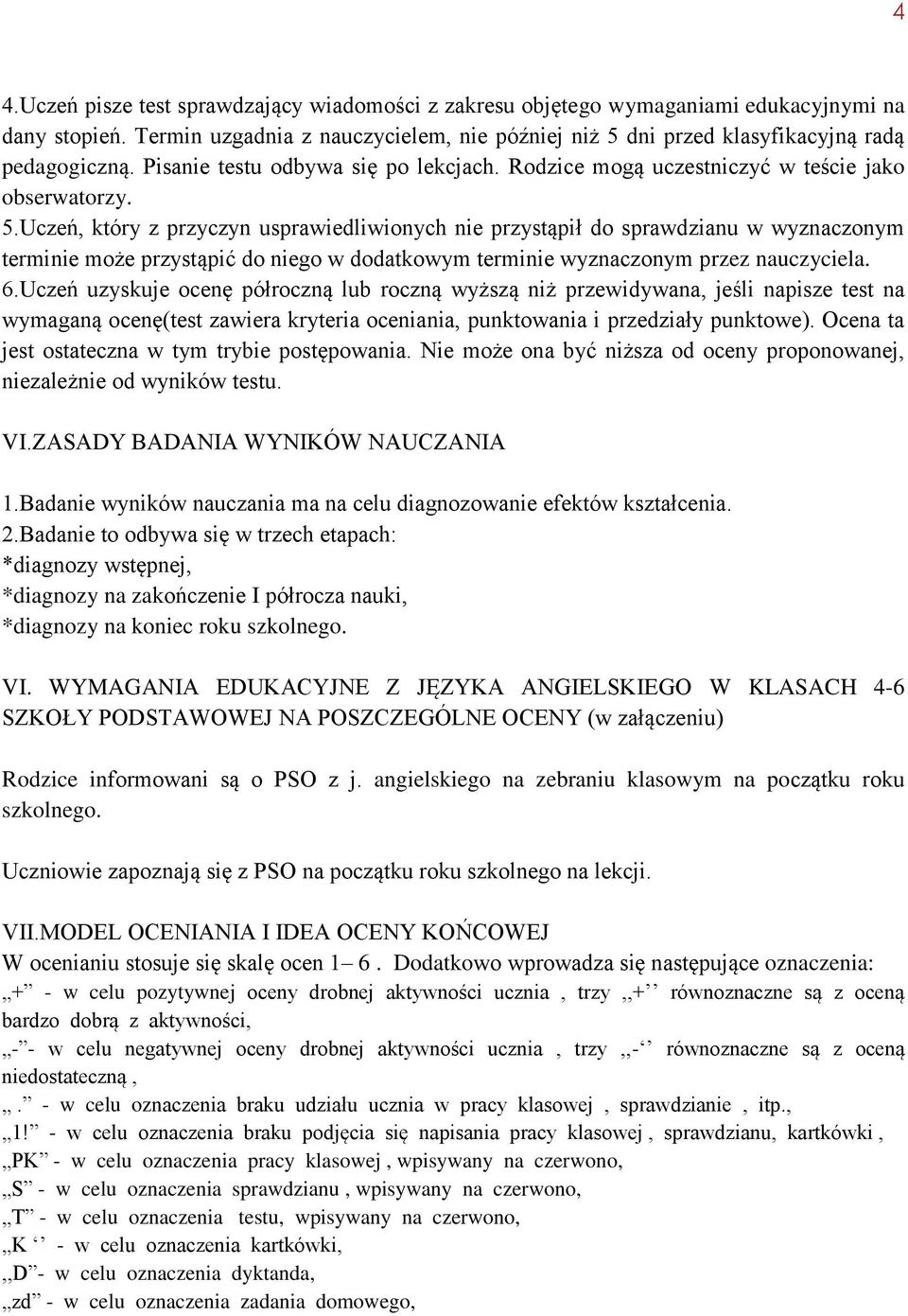 Uczeń, który z przyczyn usprawiedliwionych nie przystąpił do sprawdzianu w wyznaczonym terminie może przystąpić do niego w dodatkowym terminie wyznaczonym przez nauczyciela. 6.