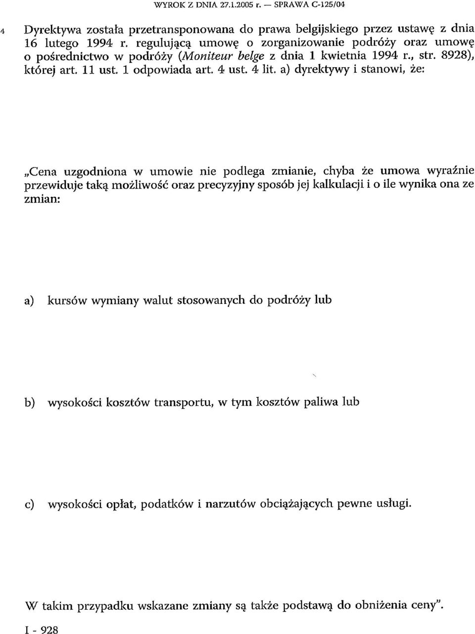 a) dyrektywy i stanowi, że: Cena uzgodniona w umowie nie podlega zmianie, chyba że umowa wyraźnie przewiduje taką możliwość oraz precyzyjny sposób jej kalkulacji i o ile wynika ona ze zmian: