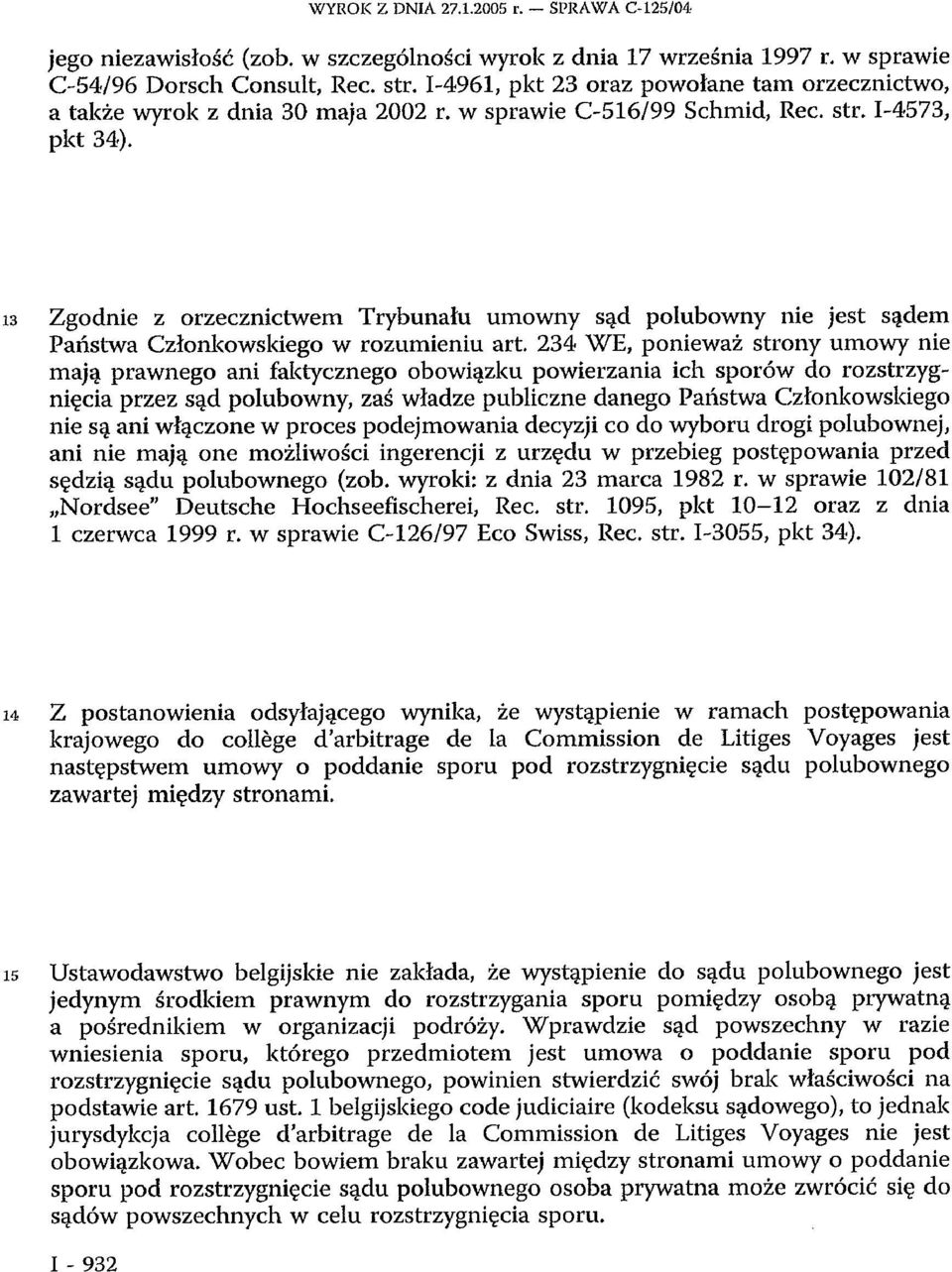 13 Zgodnie z orzecznictwem Trybunału umowny sąd polubowny nie jest sądem Państwa Członkowskiego w rozumieniu art.