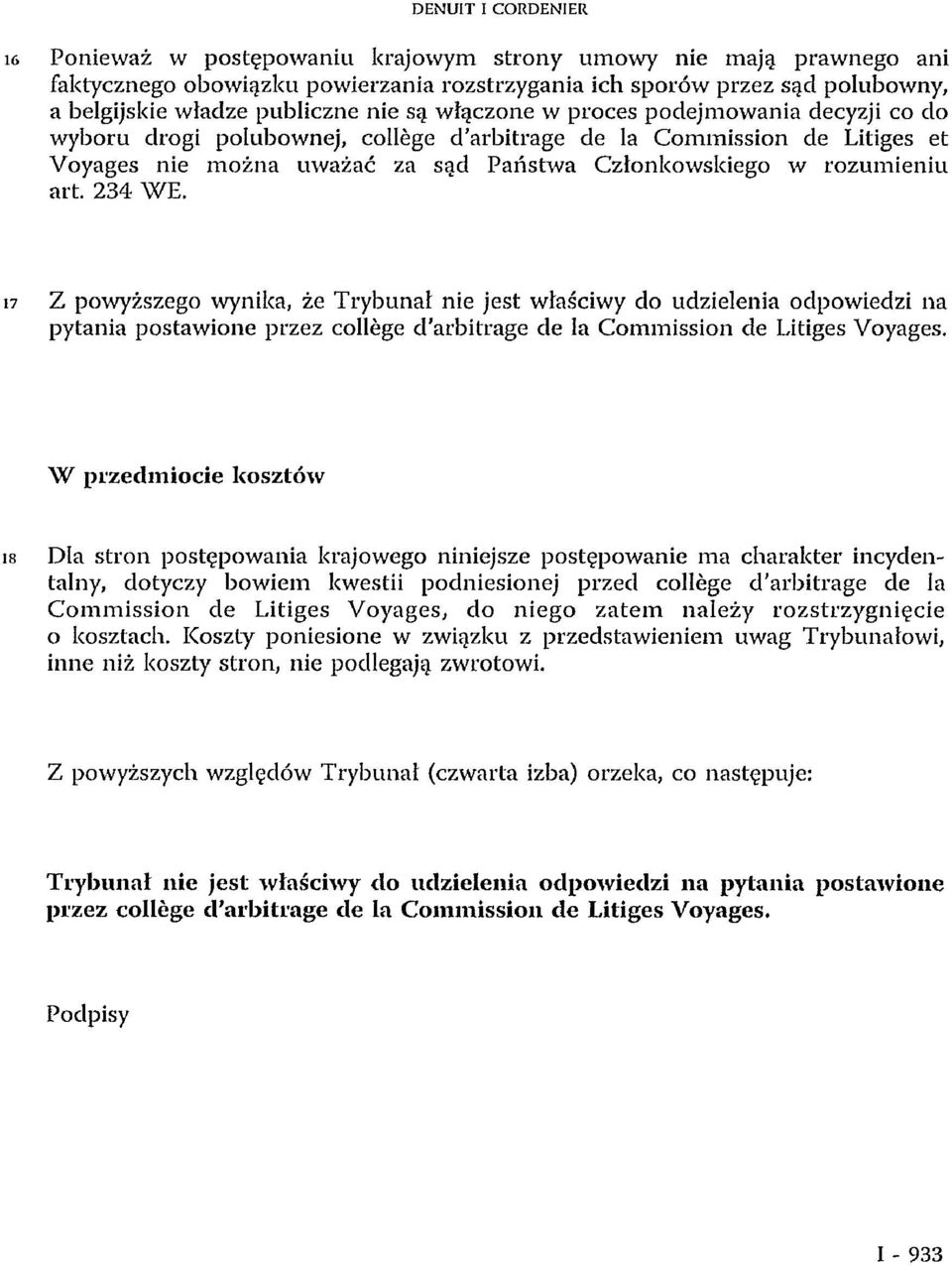 17 Z powyższego wynika, że Trybunał nie jest właściwy do udzielenia odpowiedzi na pytania postawione przez college d'arbitrage de la Commission de Litiges Voyages.