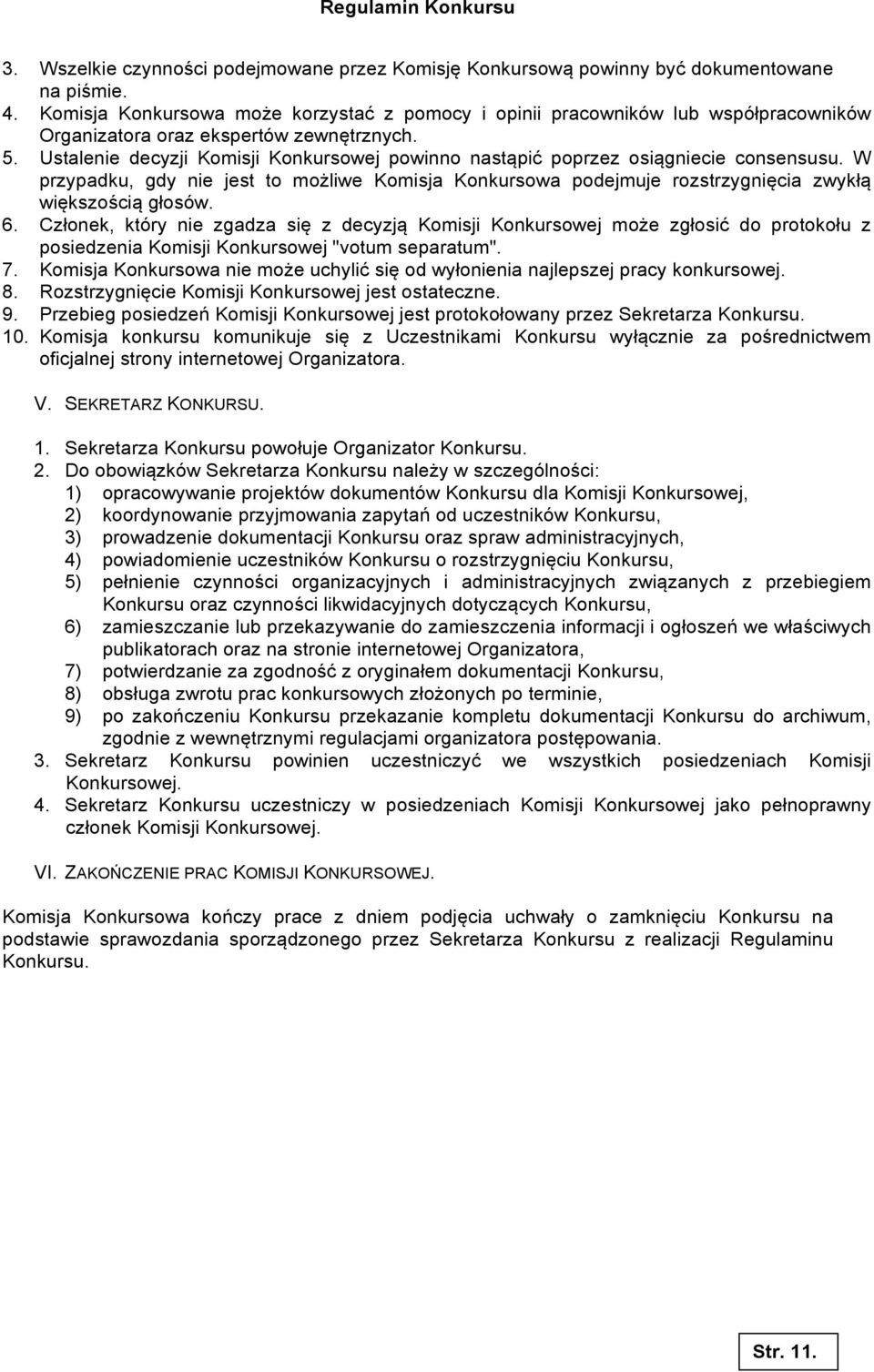 Ustalenie decyzji Komisji Konkursowej powinno nastąpić poprzez osiągniecie consensusu. W przypadku, gdy nie jest to możliwe Komisja Konkursowa podejmuje rozstrzygnięcia zwykłą większością głosów. 6.