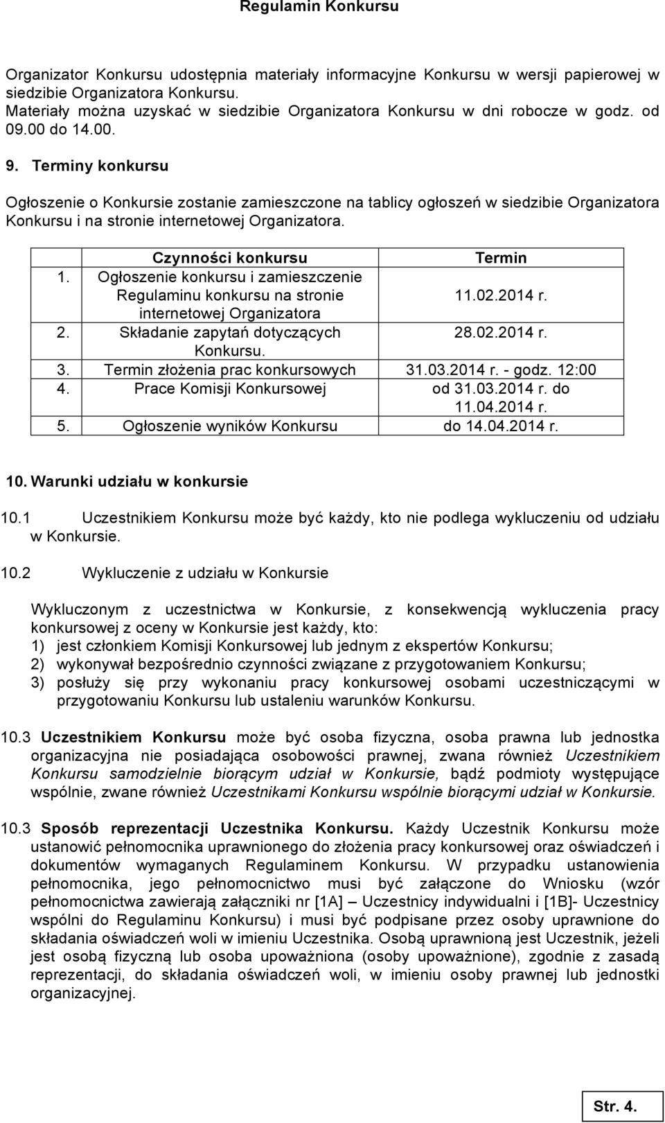 Czynności konkursu Termin 1. Ogłoszenie konkursu i zamieszczenie Regulaminu konkursu na stronie 11.02.2014 r. internetowej Organizatora 2. Składanie zapytań dotyczących 28.02.2014 r. Konkursu. 3.