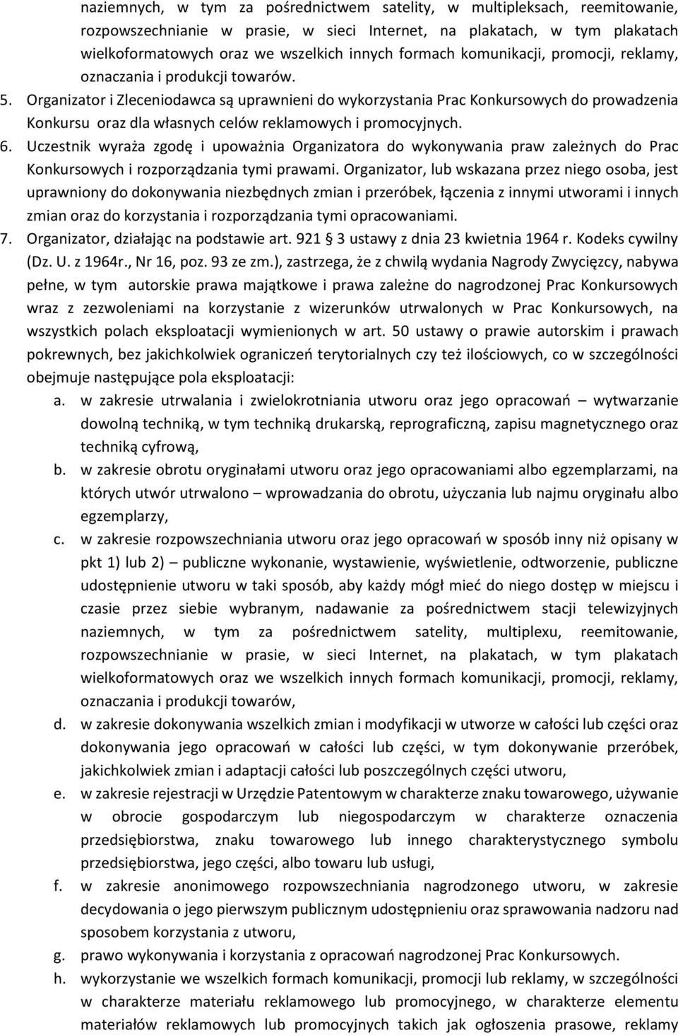 Organizator i Zleceniodawca są uprawnieni do wykorzystania Prac Konkursowych do prowadzenia Konkursu oraz dla własnych celów reklamowych i promocyjnych. 6.