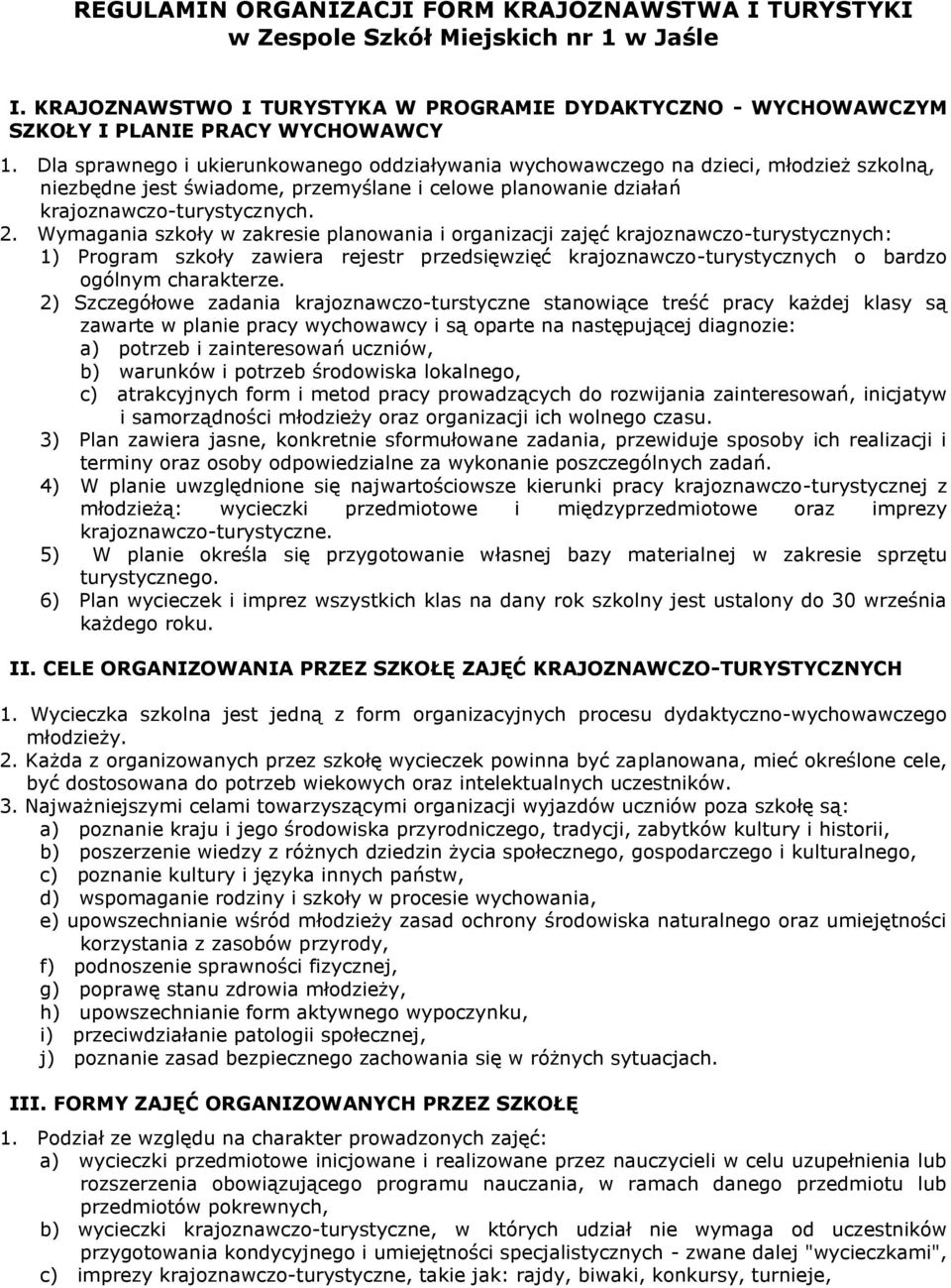 Wymagania szkoły w zakresie planowania i organizacji zajęć krajoznawczo-turystycznych: 1) Program szkoły zawiera rejestr przedsięwzięć krajoznawczo-turystycznych o bardzo ogólnym charakterze.